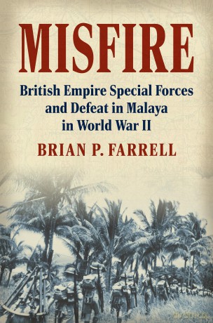 Misfire: British Empire Special Forces and Defeat in Malaya in World War II (Modern War Studies) - Brian P. Farrell [KSIĄŻKA]