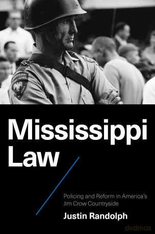 Mississippi Law: Policing and Reform in America's Jim Crow Countryside (Justice, Power, and Politics) - Justin Randolph [KSIĄŻKA]