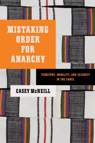Mistaking Order for Anarchy: Territory, Mobility, and Security in the Sahel - Casey McNeill [KSIĄŻKA]
