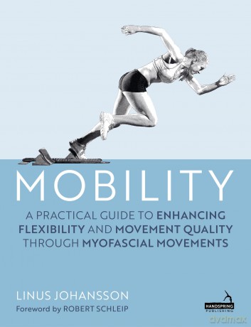 Mobility: A Practical Guide to Enhancing Flexibility and Movement Quality through Myofascial Movements - Linus Johansson [KSIĄŻKA]