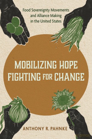 Mobilizing Hope, Fighting for Change: Food Sovereignty Movements and Alliance Making in the United States - Anthony R. Pahnke [KSIĄŻKA]