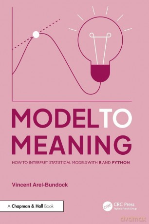 Model to Meaning: How to Interpret Statistical Models with R and Python - Vincent Arel-Bundock [KSIĄŻKA]