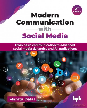 Modern Communication with Social Media: From basic communication to advanced social media dynamics and AI applications - 2nd Edition - Mamta Dalal [KSIĄŻKA]