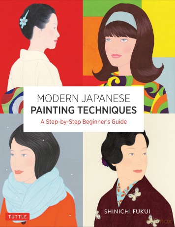Modern Japanese Painting Techniques: A Step-by-Step Beginner's Guide (over 21 Lessons and 300 Illustrations) (Tuttle Specials) - Shinichi Fukui [KSIĄŻKA]