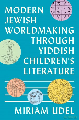 Modern Jewish Worldmaking Through Yiddish Children's Literature - Miriam Udel [KSIĄŻKA]