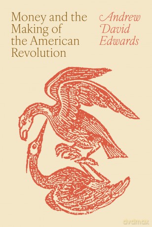 Money and the Making of the American Revolution - Andrew David Edwards [KSIĄŻKA]