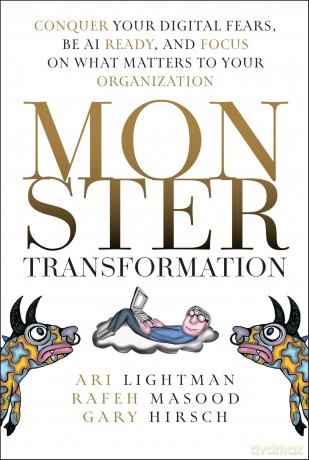Monster Transformation: Conquer Your Digital Fears, Be AI Ready, and Focus on What Matters to Your Organization - Ari Lightman [KSIĄŻKA]