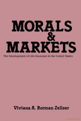 Morals and Markets: Development of Life Insurance in the United States - Viviana A. Rotman Zelizer [KSIĄŻKA]