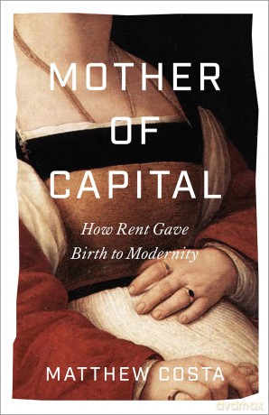 Mother of Capital: How Rent Gave Birth to Modernity - Matthew Costa [KSIĄŻKA]