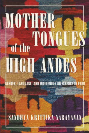 Mother Tongues of the High Andes: Gender, Language, and Indigenous Difference in Peru - Sandhya Krittika Narayanan [KSIĄŻKA]
