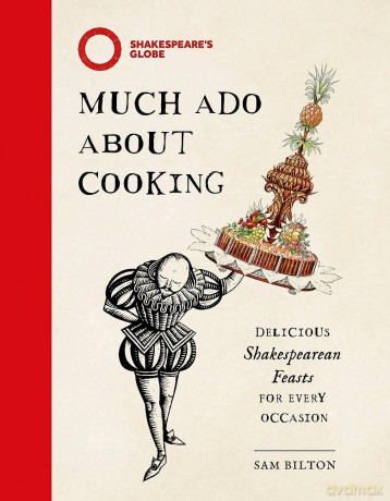 Much Ado About Cooking: Delicious Shakespearean Feasts for Every Occasion - Sam Bilton [KSIĄŻKA]