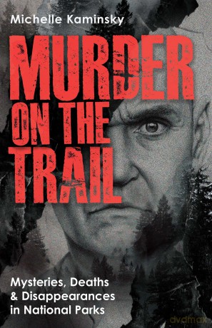 Murder on the Trail: Mysteries, Deaths, and Disappearances in National Parks (Featuring Gabby Petito, Toni Henthorn, Gary Michael Hilton, and More) (True Crime) - Michelle Kaminsky [KSIĄŻKA]