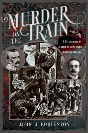 Murder On The Train: A Miscarriage of Justice in Edwardian Northumberland - John J Eddleston [KSIĄŻKA]