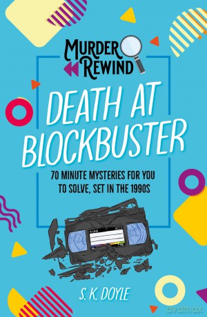 Murder Rewind: Death at Blockbuster: 70 minute mysteries for you to solve, set in the 1990s - S.K. Doyle [KSIĄŻKA]