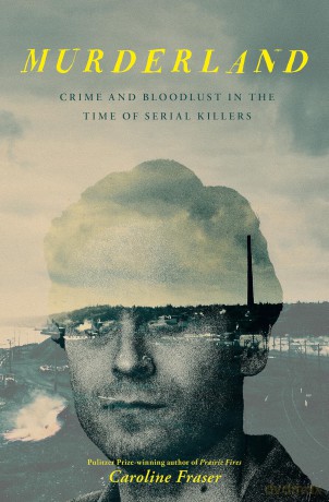 Murderland: Crime and Bloodlust in the Time of Serial Killers - 'I highly recommend it' (R. F. Kuang, Observer) - Caroline Fraser [KSIĄŻKA]