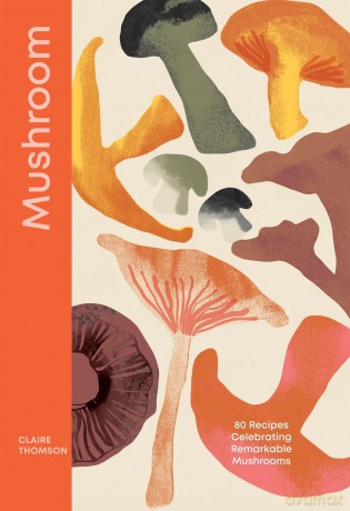 Mushroom: 80 Recipes Celebrating Remarkable Mushrooms - Claire Thomson [KSIĄŻKA]