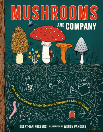 Mushrooms and Company: How a Marvelously Moldy Network Supports Life on Earth - Geert-Jan Roebers [KSIĄŻKA]