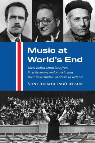 Music at World's End: Three Exiled Musicians from Nazi Germany and Austria and Their Contribution to Music in Iceland - Árni Heimir Ingólfsson [KSIĄŻKA]