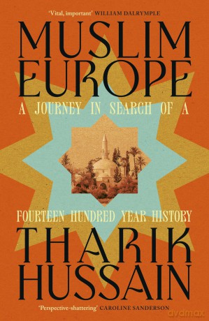 Muslim Europe: A Journey in Search of a Fourteen Hundred Year History - Tharik Hussain [KSIĄŻKA]