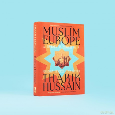 Muslim Europe: A Journey in Search of a Fourteen Hundred Year History - Tharik Hussain [KSIĄŻKA]