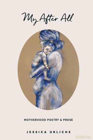 My After All: Poetry and Prose for Mothers: 3 (Jessica Urlichs: Early Motherhood Poetry and Prose Collection) - Jessica Urlichs [KSIĄŻKA]