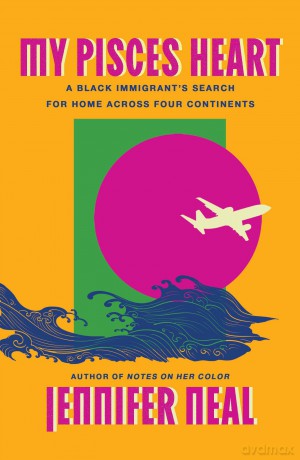 My Pisces Heart: A Black Immigrant's Search for Home Across Four Continents - Jennifer Neal [KSIĄŻKA]
