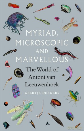 Myriad, Microscopic and Marvellous: The World of Antoni van Leeuwenhoek - Geertje Dekkers [KSIĄŻKA]