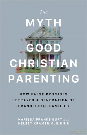 Myth of Good Christian Parenting, The: How False Promises Betrayed a Generation of Evangelical Families - Marissa Franks Burt [KSIĄŻKA]