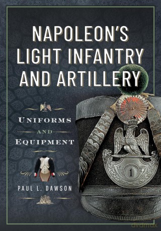Napoleon's Light Infantry and Artillery: Uniforms and Equipment - Paul L Dawson [KSIĄŻKA]