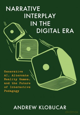 Narrative Interplay in the Digital Era: Generative AI, Alternate Reality Games, and the Future of Interactive Pedagogy - Andrew Klobucar [KSIĄŻKA]