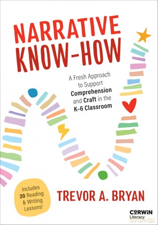 Narrative Know-How: A Fresh Approach to Support Comprehension and Craft in the K-6 Classroom (Corwin Literacy) - Trevor Andrew Bryan [KSIĄŻKA]