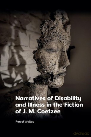 Narratives of Disability and Illness in the Fiction of J. M. Coetzee - Paweł Wojtas [KSIĄŻKA]