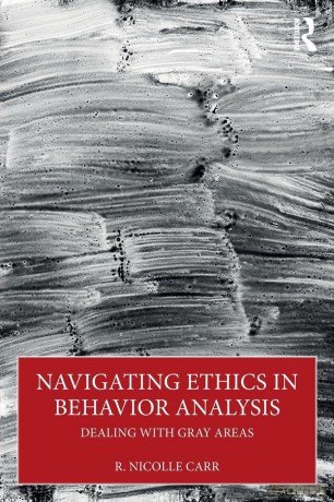 Navigating Ethics in Behavior Analysis: Dealing with Gray Areas - R. Nicolle Carr [KSIĄŻKA]