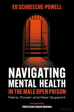 Navigating Mental Health in the Male Open Prison: Pains, Power and Peer Support - Ed Schreeche-Powell [KSIĄŻKA]