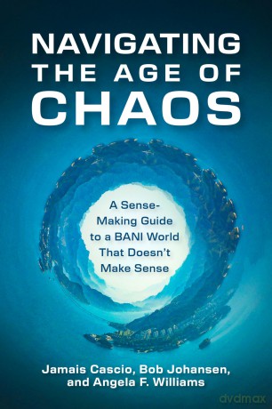 Navigating the Age of Chaos: A Sense-Making Guide to a BANI World That Doesnt Make Sense - Jamais Cascio [KSIĄŻKA]