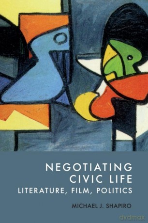Negotiating Civic Life: Literature, Film, Politics - Michael J. Shapiro [KSIĄŻKA]