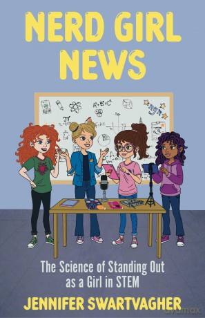 Nerd Girl News: The Science of Standing Out as a Girl in Stem (Stem Book for Girls, Science Gift for Girls) - Jennifer Swartvagher [KSIĄŻKA]