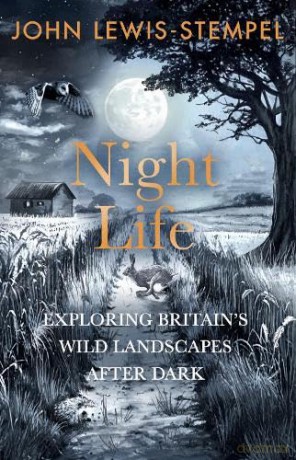 Night Life: Walking Britain's wild landscapes after dark - John Lewis-Stempel [KSIĄŻKA]