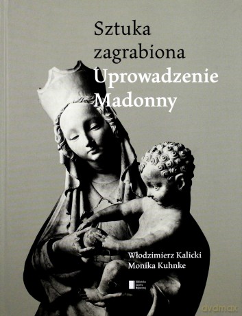 Sztuka zagrabiona. Uprowadzenie Madonny - Włodzimierz Kalicki, Monika Kuhnke [KSIĄŻKA]