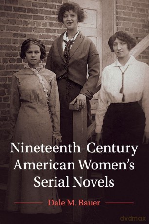 Nineteenth-Century American Women's Serial Novels (Cambridge Studies in American Literature and Culture, Series Number 183) - Dale M. Bauer [KSIĄŻKA]