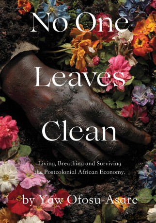 No One Leaves Clean: Living, Breathing and Surviving the Postcolonial African Economy - Yaw Ofosu-Asare [KSIĄŻKA]