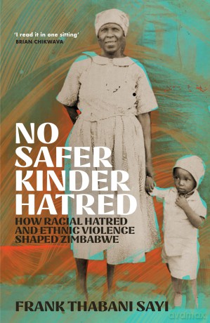 No Safer Kinder Hatred: How Racial Hatred and Ethnic Violence Shaped Zimbabwe - Frank Thabani Sayi [KSIĄŻKA]