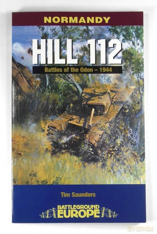 Normandy: Hill 112 - The battle of the Odon: Hill 112 - Battle of the Odon (Battleground Europe) - Tim Saunders [KSIĄŻKA]