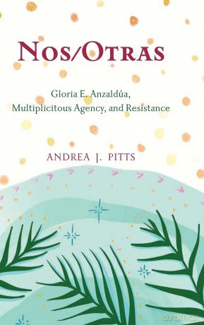 Nos/Otras: Gloria E. Anzaldúa, Multiplicitous Agency, and Resistance (SUNY series, Philosophy and Race) - Andrea J. Pitts [KSIĄŻKA]