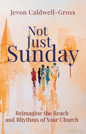 Not Just Sunday: Reimagine the Reach and Rhythms of Your Church (Not Just Sunday) - Jevon Caldwell-Gross [KSIĄŻKA]