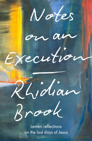Notes on an Execution: Lenten Reflections on the Last Days of Jesus - Rhidian Brook [KSIĄŻKA]