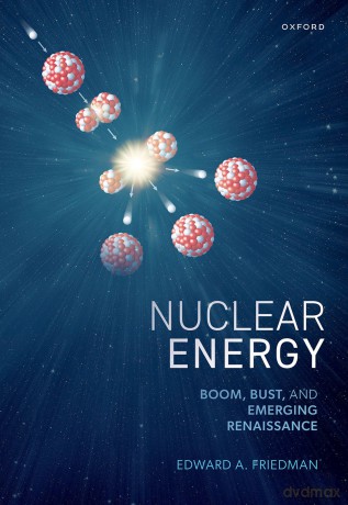Nuclear Energy: Boom, Bust, and Emerging Renaissance - Edward A. Friedman [KSIĄŻKA]