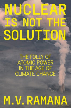 Nuclear is Not the Solution: The Folly of Atomic Power in the Age of Climate Change - M.V. Ramana [KSIĄŻKA]