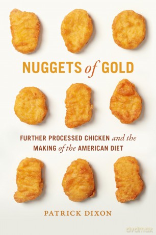 Nuggets of Gold: Further Processed Chicken and the Making of the American Diet (Politics and Culture in the Twentieth-Century South) - Patrick Dixon [KSIĄŻKA]