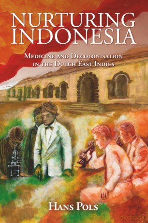 Nurturing Indonesia: Medicine and Decolonisation in the Dutch East Indies (Global Health Histories) - Hans Pols [KSIĄŻKA]